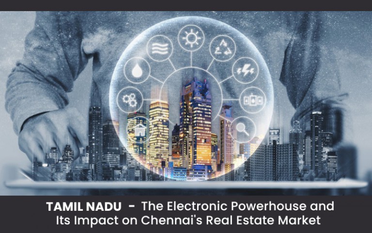 Tamil Nadu – The Electronic Powerhouse and Its Impact on Chennai's Real Estate Market