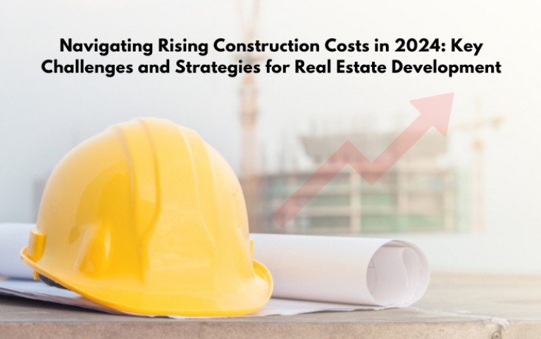 Navigating Rising Construction Costs in 2024: Key Challenges and Strategies for Real Estate Development