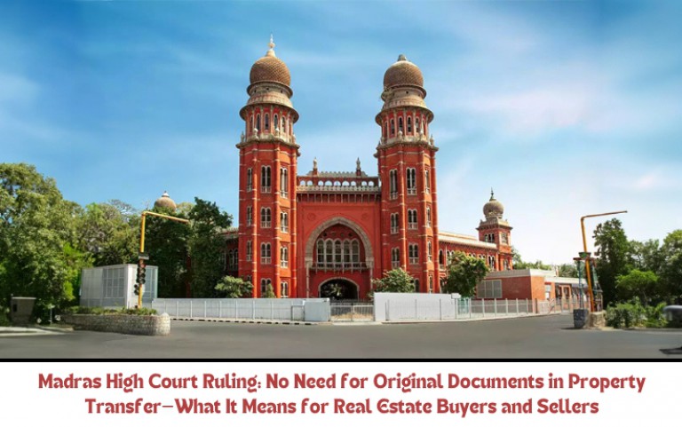 Madras High Court Ruling: No Need for Original Documents in Property Transfer—What It Means for Real Estate Buyers and Sellers