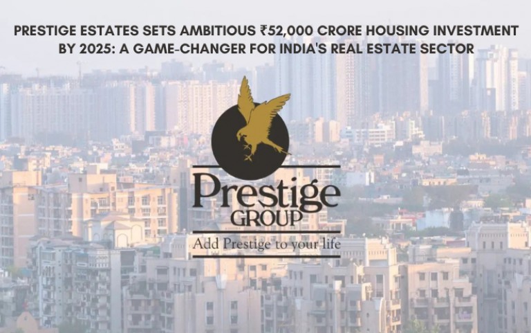 Prestige Estates Sets Ambitious ₹52,000 Crore Housing Investment by 2025: A Game-Changer for India's Real Estate Sector