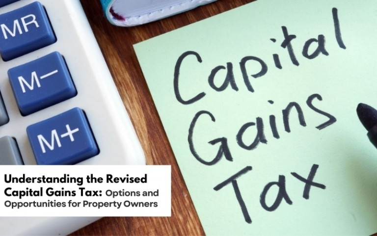 Understanding the Revised Capital Gains Tax: Options and Opportunities for Property Owners