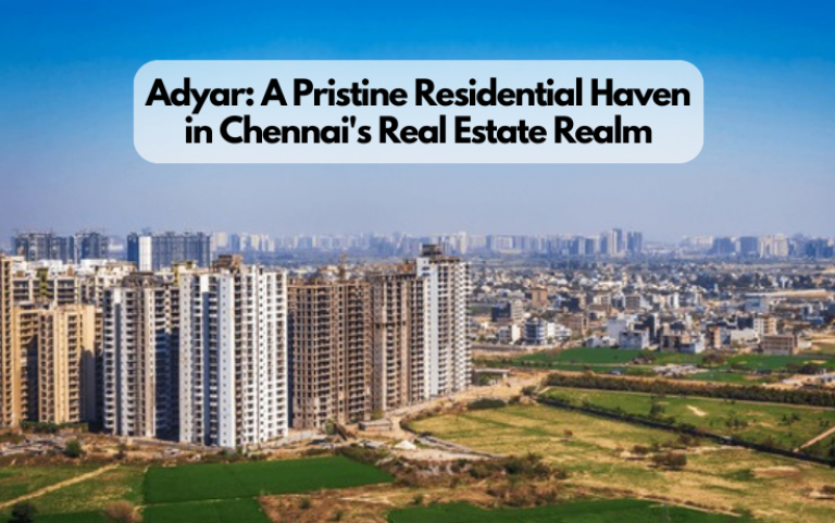 Adyar: A Pristine Residential Haven in Chennai's Real Estate Realm