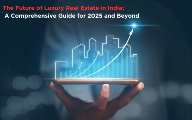 The Future of Luxury Real Estate in India: A Comprehensive Guide for 2025 and Beyond