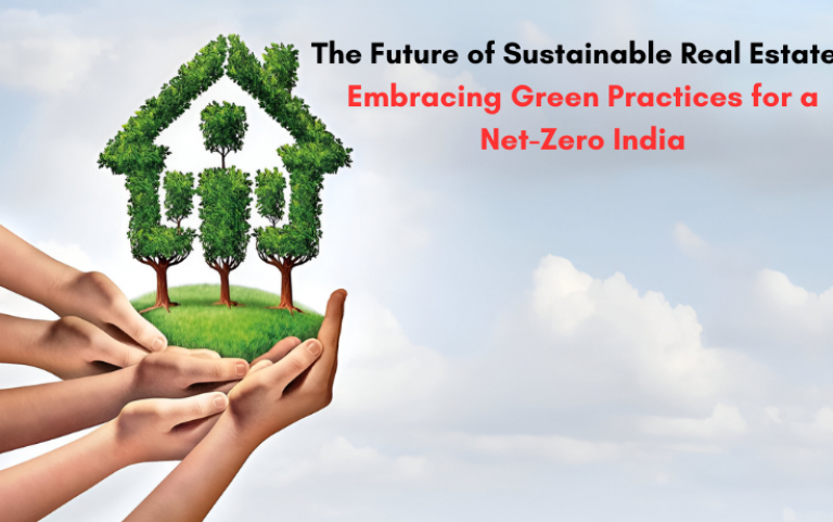 The Future of Sustainable Real Estate: Embracing Green Practices for a Net-Zero India