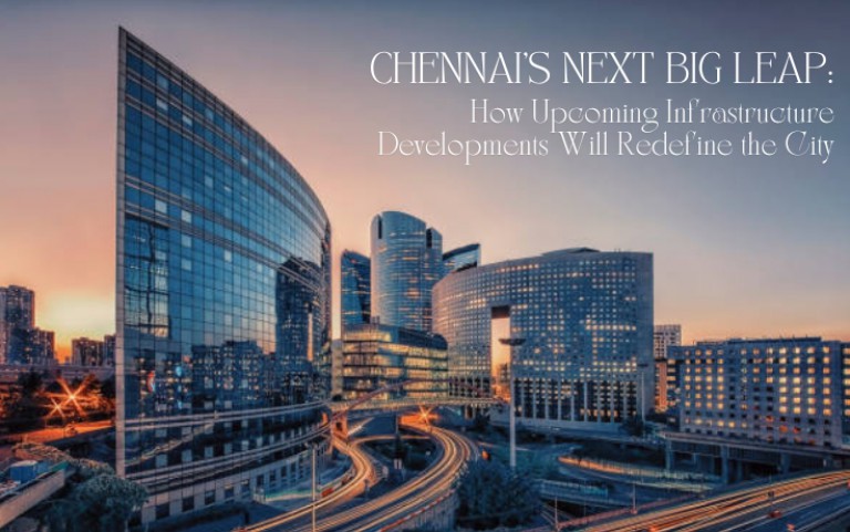 Chennai’s Next Big Leap: How Upcoming Infrastructure Developments Will Redefine the City