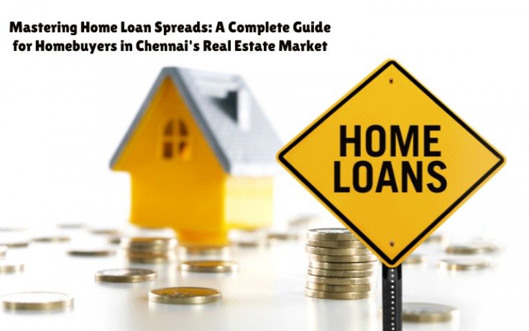 Mastering Home Loan Spreads: A Complete Guide for Homebuyers in Chennai's Real Estate Market