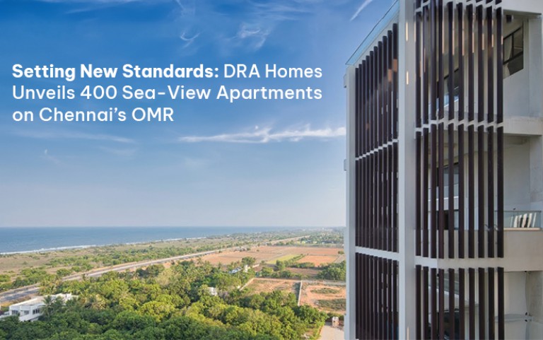 Setting New Standards: DRA Homes Unveils 400 Sea-View Apartments on Chennai's OMR