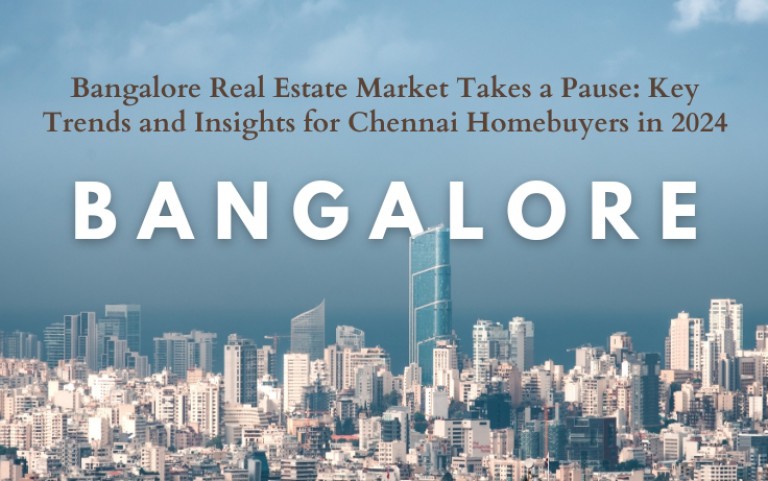 Bangalore Real Estate Market Takes a Pause: Key Trends and Insights for Chennai Homebuyers in 2024