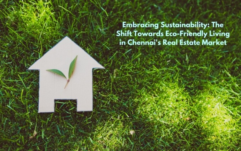 Embracing Sustainability: The Shift Towards Eco-Friendly Living in Chennai's Real Estate Market