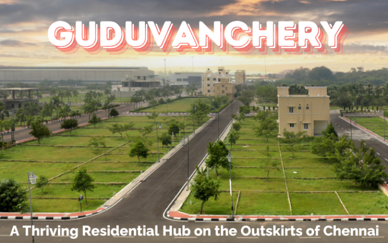 Guduvanchery: A Thriving Residential Hub on the Outskirts of Chennai