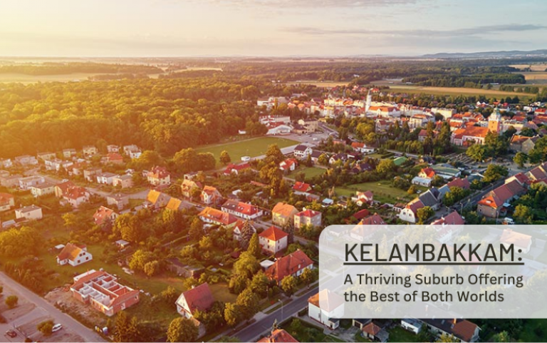 Kelambakkam: A Thriving Suburb Offering the Best of Both Worlds