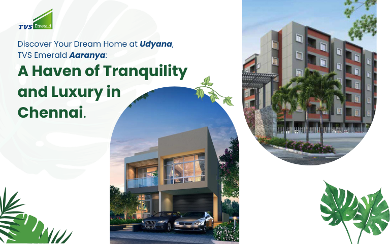 Discover Your Dream Home at Udyana, TVS Emerald Aaranya: A Haven of Tranquility and Luxury in Chennai