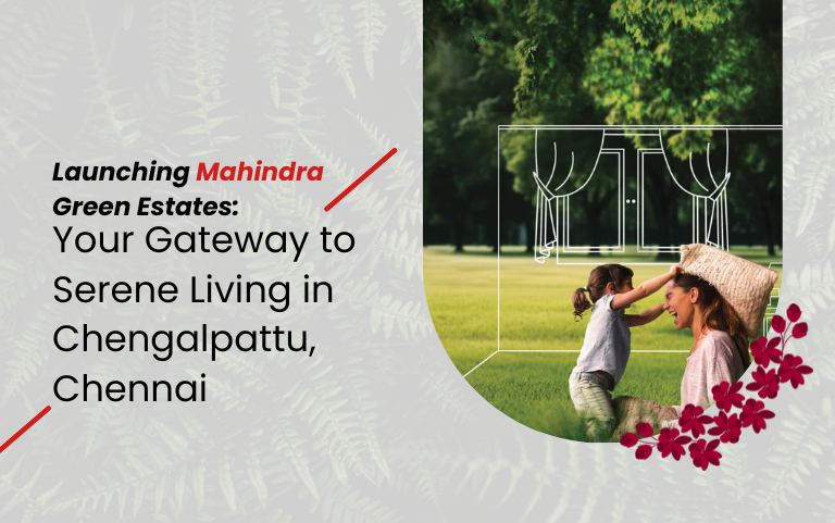 Launching Mahindra Green Estates: Your Gateway to Serene Living in Chengalpattu, Chennai