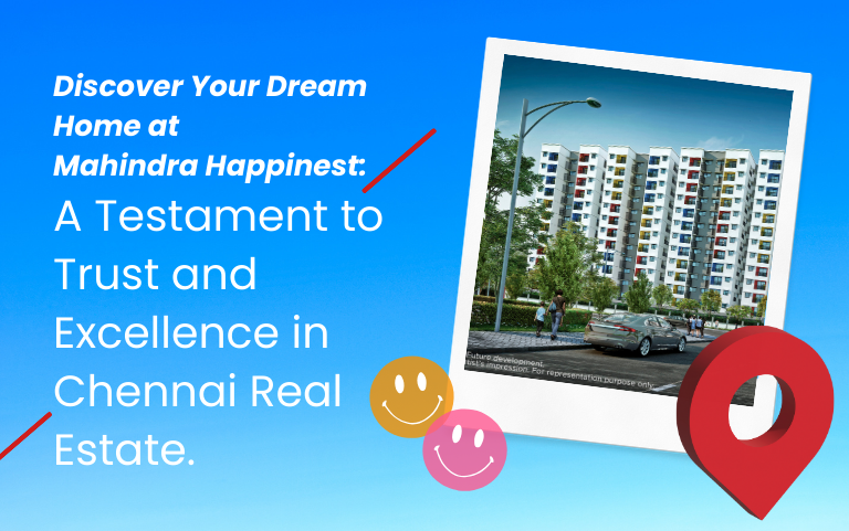 Discover Your Dream Home at Mahindra Happinest: A Testament to Trust and Excellence in Chennai Real Estate