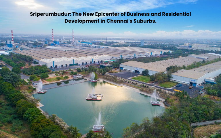 Sriperumbudur: The New Epicenter of Business and Residential Development in Chennai's Suburbs