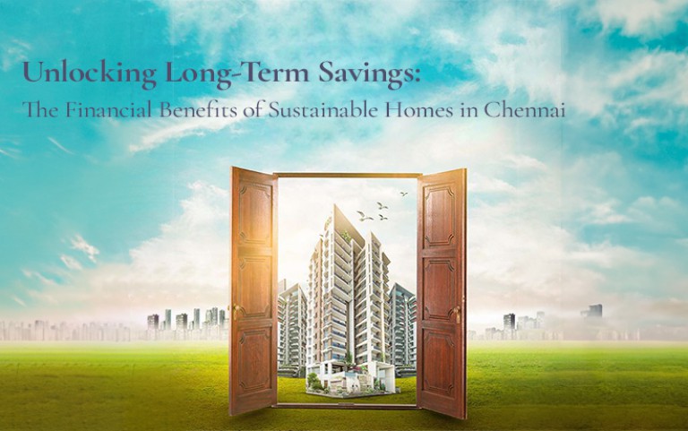 Unlocking Long-Term Savings: The Financial Benefits of Sustainable Homes in Chennai