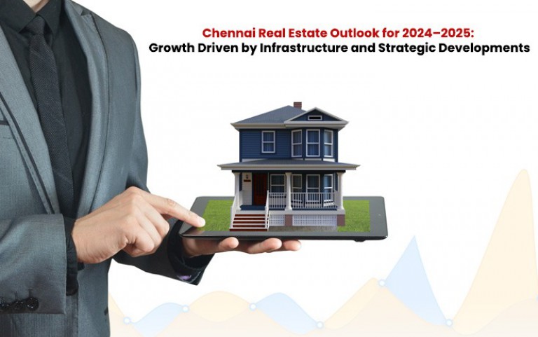 Chennai Real Estate Outlook for 2024–2025: Growth Driven by Infrastructure and Strategic Developments