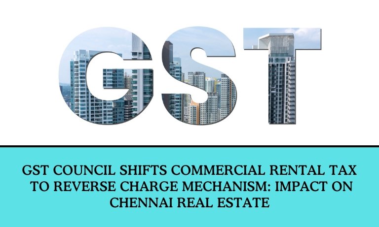 GST Council Shifts Commercial Rental Tax to Reverse Charge Mechanism: Impact on Chennai Real Estate
