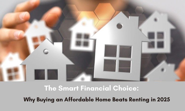 The Smart Financial Choice: Why Buying an Affordable Home Beats Renting in 2025